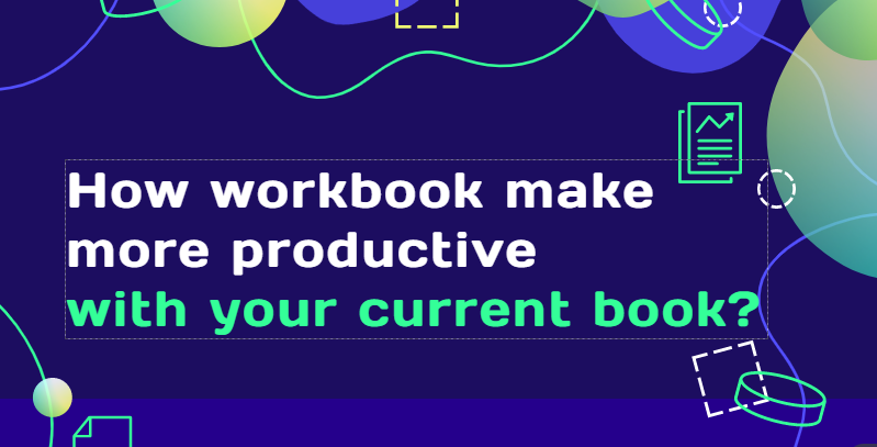 How workbook make more productive with your current book?