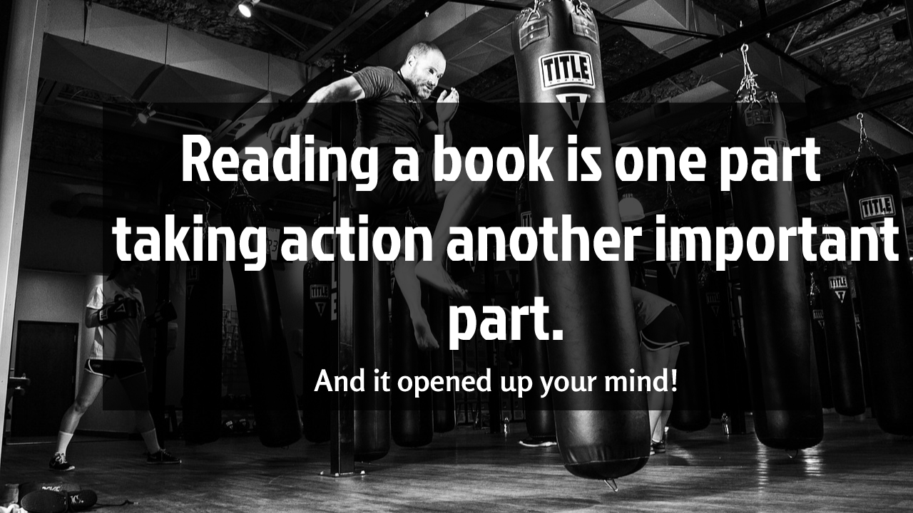 Reading a book is one part taking action another important part.